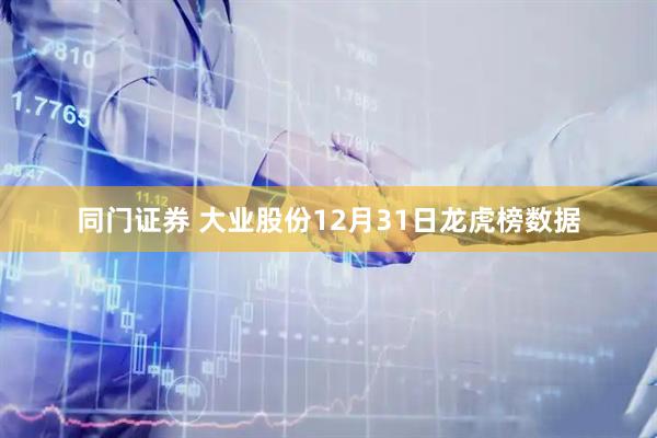 同门证券 大业股份12月31日龙虎榜数据